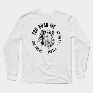 You Boar me Long Sleeve T-Shirt